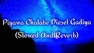 Piyawa Chalabe Diesel Gadiya Slowed And Reverb [upl. by Roper]